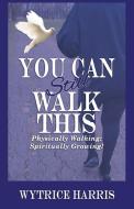 You Can Still Walk This di Wytrice Harris edito da WestBow Press