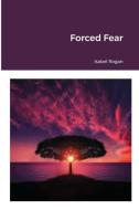Forced Fear di ISABEL ROGAN edito da Lightning Source Uk Ltd