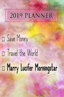 2019 Planner: Save Money, Travel the World, Marry Lucifer Morningstar: Lucifer Morningstar 2019 Planner di Dainty Diaries edito da LIGHTNING SOURCE INC