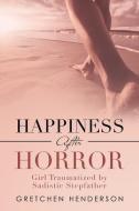 Happiness After Horror: Girl Traumatized by Sadistic Stepfather di Gretchen Henderson edito da AUTHORHOUSE