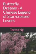Butterfly Dreams - A Chinese Legend of Star-crossed Lovers di Teresa Ng edito da LIGHTNING SOURCE INC