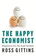 The Happy Economist: Happiness for the Hard-Headed di Ross Gittins, Gittins edito da ALLEN & UNWIN