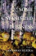Some Unfinished Business di Antanas Sileika edito da CORMORANT BOOKS