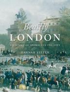 Beastly London di Hannah Velten edito da Reaktion Books