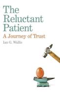 Reluctant Patient di Ian G. Wallis edito da John Hunt Publishing