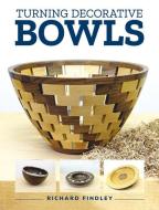 Turning Decorative Bowls di Richard Findley edito da GMC Publications