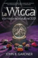 La Wicca e la Magia dei Cristalli nel 2021 di John B. Gardner edito da Stone Angel & Son Ltd