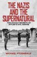 The Nazis and the Supernatural: The Occult Secrets of Hitler's Evil Empire di Michael Fitzgerald edito da SIRIUS ENTERTAINMENT