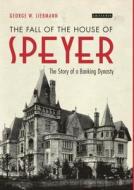 The Fall of the House of Speyer: The Story of a Banking Dynasty di George W. Liebmann edito da I B TAURIS