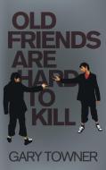 Old Friends Are Hard To Kill di Gary Towner edito da New Generation Publishing
