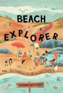 Beach Explorer: 50 Things to See and Discover on the Beach di Heather Buttivant edito da SEPTEMBER PUB