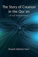 The Story of Creation in the Qur'an: A Sufi Interpretation di Shaykh Fadhlalla Haeri edito da LIGHTNING SOURCE INC