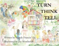 Turn Think Tell di Francis Wendy Francis edito da Connor Court Publishing Pty Ltd