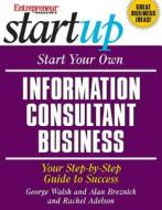 Start Your Own Information Consultant Business: Your Step-by-step Guide To Success di George Walsh, Alan Breznick, Rachel Adelson edito da Entrepreneur Press