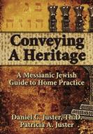 Conveying a Heritage: A Messianic Jewish Guide to Home Practice di Daniel C. Juster, Patricia A. Juster edito da MESSIANIC JEWISH PUBL