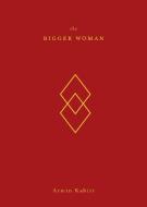 The Bigger Woman di Armin Kabiri edito da Epigraph Publishing