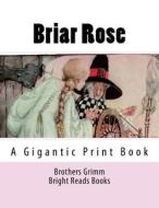 Briar Rose: A Gigantic Print Book di Bright Reads Books, Wilhelm Grimm edito da Createspace Independent Publishing Platform
