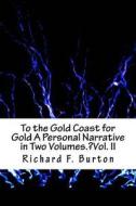 To the Gold Coast for Gold a Personal Narrative in Two Volumes.?vol. II di Richard F. Burton edito da Createspace Independent Publishing Platform