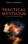 Practical Mysticism di Evelyn Underhill edito da Alicia Editions