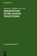 Innovation in Religions Traditions: Essays in the Interpretation of Religions Change edito da Walter de Gruyter