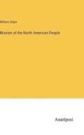 Mission of the North American People di William Gilpin edito da Anatiposi Verlag