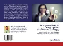 Technological Progress Toward coherent development: The Case of Chile di Mauricio Mora edito da LAP Lambert Academic Publishing