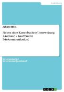 Führen Eines Kassenbuches (Unterweisung Kaufmann / Kauffrau Für Bürokommunikation) di Juliane Weis edito da Grin Verlag