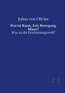 Was ist Raum, Zeit, Bewegung, Masse? di Julius Von Olivier edito da Vero Verlag
