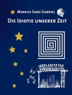 Die Idiotie unserer Zeit di Markus Gabriel edito da Books on Demand