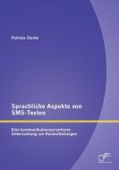 Sprachliche Aspekte von SMS-Texten: Eine kommunikationsorientierte Untersuchung von Kurzmitteilungen di Patrizia Starke edito da Diplomica Verlag