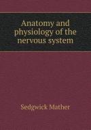 Anatomy And Physiology Of The Nervous System di Sedgwick Mather edito da Book On Demand Ltd.