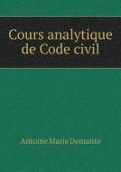 Cours Analytique De Code Civil di Antoine Marie Demante edito da Book On Demand Ltd.