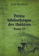 Petite Bibliotheque Des Theatres Tome 27 di Jean Baudrais edito da Book On Demand Ltd.