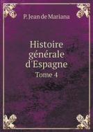 Histoire Generale D'espagne Tome 4 di P Jean De Mariana edito da Book On Demand Ltd.