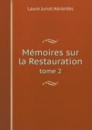Memoires Sur La Restauration Tome 2 di Laure Junot Abrantes edito da Book On Demand Ltd.