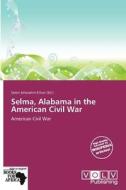 Selma, Alabama In The American Civil War edito da Crypt Publishing