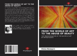 FROM THE WORLD OF ART TO THE ABUSE OF BEAUTY di Eloiza Henequin edito da Our Knowledge Publishing