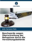 Beschwerde wegen Überschreitung der Befugnisse durch die Verwaltungsbehörde di Julio Carrasco Feliz edito da Verlag Unser Wissen