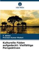 Kulturelle Fäden aufgedeckt: Vielfältige Perspektiven di T. Akilan, Praveen Kumar Maduri edito da Verlag Unser Wissen