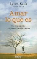 Amar Lo Que Es: Cuatro Preguntas Que Pueden Cambiar Tu Vida di Byron Katie, Stephen Mitchell edito da Spanish Publications