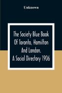 The Society Blue Book Of Toronto, Hamilton And London. A Social Directory; A Reliable Directory To Over 4,000 Of The Elite Families Of Toronto, Hamilt di Unknown edito da Alpha Editions
