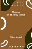 Marcus; or, The Boy-Tamer di Walter Aimwell edito da Alpha Editions