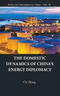 DOMESTIC DYNAMICS OF CHINA'S ENERGY DIPLOMACY, THE di Chi Zhang edito da World Scientific Publishing Company