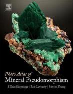 Photo Atlas of Mineral Pseudomorphism di J. Theo (School of Earth and Environmental Sciences Kloprogge edito da Elsevier Science Publishing Co Inc