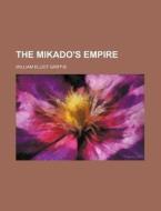 The Mikado's Empire di William Elliot Griffis edito da General Books Llc