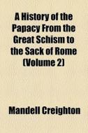 A History Of The Papacy From The Great Schism To The Sack Of Rome (v. 2) di Mandell Creighton edito da General Books Llc