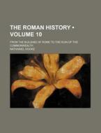 The Roman History (volume 10); From The Building Of Rome To The Ruin Of The Commonwealth di Nathaniel Hooke edito da General Books Llc