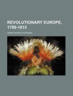 Revolutionary Europe, 1789-1815 di Henry Morse Stephens edito da General Books Llc