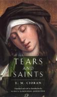 Tears and Saints di E.M. Cioran, Ilinca Zarifopol-Johnston edito da The University of Chicago Press