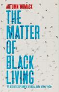 The Matter Of Black Living di Autumn Womack edito da The University Of Chicago Press